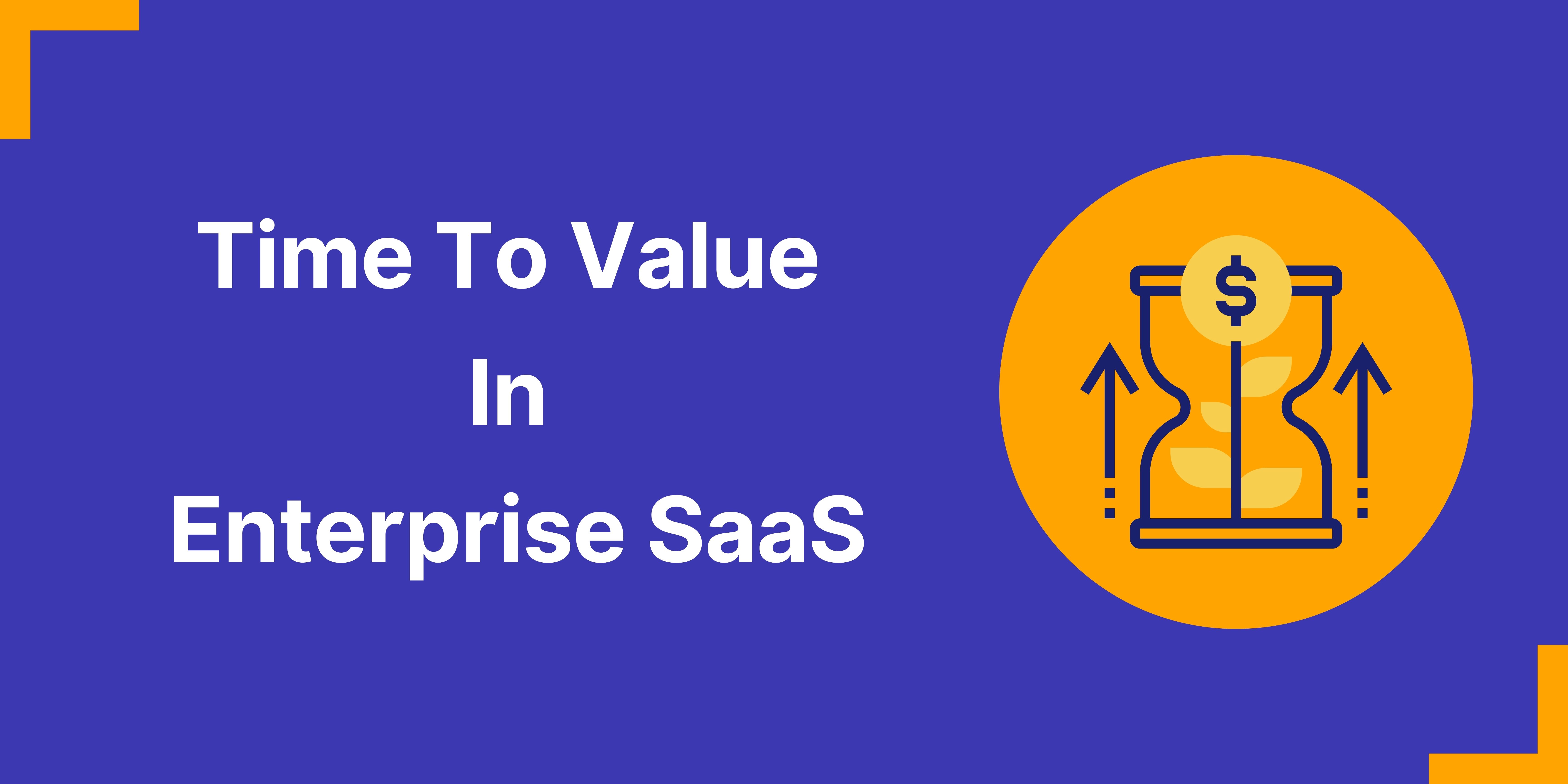 Importance Of Time To Value In Enterprise SaaS